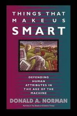 Things that make us smart : defending human attributes in the age of the machine; Donald A. Norman; 1993