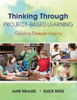 Thinking through project-based learning : guiding deeper inquiry; Jane. Krauss; 2013