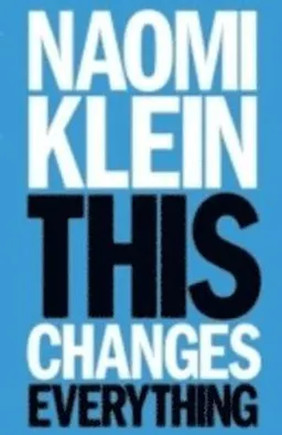 This Changes Everything; Naomi Klein; 2014