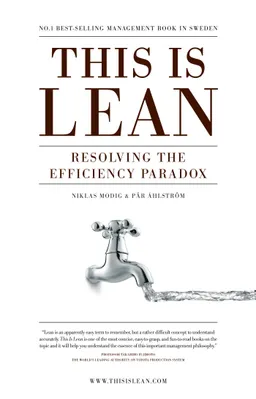 This is lean - resolving the efficiency paradox; Par Ahlstrom, Niklas Modig; 2012