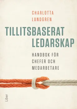 Tillitsbaserat ledarskap – handbok för chefer och medarbetare; Charlotta Lundgren; 2021