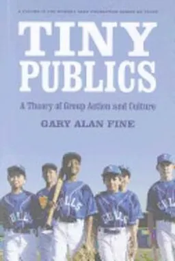 Tiny Publics; Gary Alan Fine; 2012