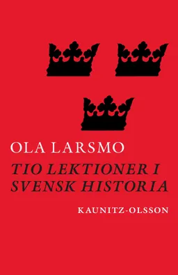 Tio lektioner i svensk historia; Ola Larsmo; 2021