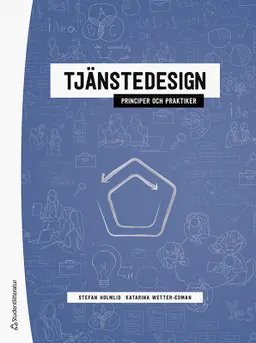 Tjänstedesign - - principer och praktiker; Stefan Holmlid, Katarina Wetter-Edman; 2021