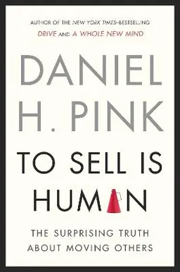 To Sell Is Human; Daniel H. Pink; 2012