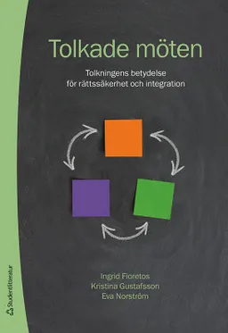 Tolkade möten : tolkningens betydelse för rättssäkerhet och integration; Ingrid Fioretos, Kristina Gustafsson, Eva Norström; 2020