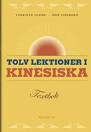 Tolv lektioner i kinesiska : grundbok; Torbjörn Lodén, Wan Xinzheng; 2013