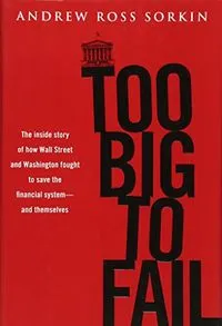 Too Big to Fail: The Inside Story of how Wall Street and Washington Fought to Save the Financial System from Crisis--and ThemselvesBusiness book summary; Andrew Ross Sorkin; 2009