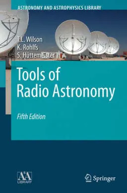 Tools of Radio Astronomy; Thomas Wilson, Kristen Rohlfs, Susanne Huettemeister; 2009