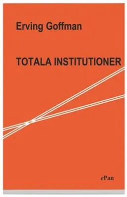 Totala institutioner : Fyra essäer om anstaltslivets sociala villkor; Erving Goffman; 2004