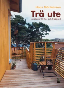 Trä ute : snickeri till hus och trädgård; Hans Mårtensson; 2011