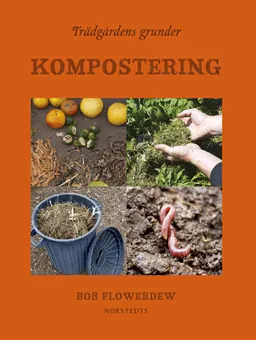 Trädgårdens grunder : kompostering; Bob Flowerdew; 2012