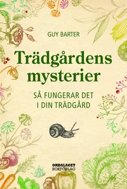 Trädgårdens mysterier: Så fungerar det i din trädgård; Guy Barter; 2018