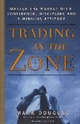 Trading in the zone : master the market with confidence, discipline and a winning attitude; Mark Douglas; 2000