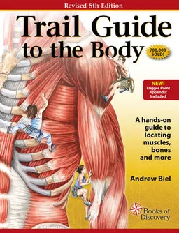 Trail guide to the body : a hands-on guide to locating muscles, bones and more; Andrew. Biel; 2014