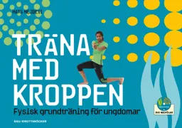 Träna med kroppen : fysisk grundträning för ungdomar; Mats Mejdevi; 2011