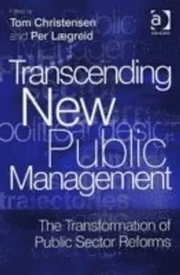 Transcending new public management : the transformation of public sector reforms; Tom Christensen, Per Lægreid; 2007