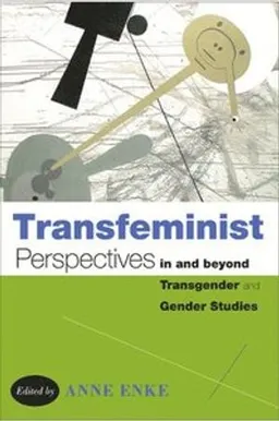 Transfeminist perspectives in and beyond transgender and gender studies; Anne Enke; 2012