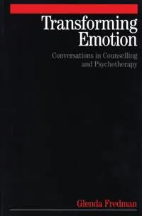 Transforming Emotion: Conversations in Counselling and Psychotherapy; Glenda Fredman; 2004