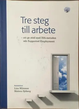 Tre steg till arbete : att ge stöd med ISA-metoden och supported employment; Lisa Milesson, Malena Sjöberg; 2011