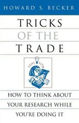 Tricks of the trade : how to think about your research while you're doing it; Howard S. Becker; 1998