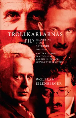 Trollkarlarnas tid : filosofins stora årtionde 1919–1929 - Walter Benjamin, Ernst Cassirer, Martin Heidegger, Ludwig Wittgenstein; Wolfram Eilenberger; 2024