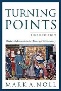 Turning Points - Decisive Moments In The History Of Christianity; Mark A Noll; 2012