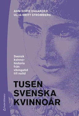 Tusen svenska kvinnoår : svensk kvinnohistoria från vikingatid till nutid; Ann-Sofie Ohlander, Ulla-Britt Strömberg; 2018