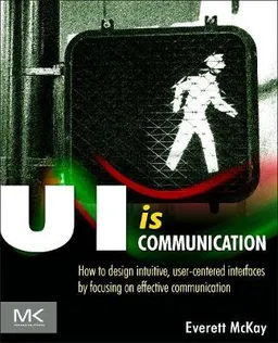 UI is communication : how to design intuitive, user-centered interfaces by focusing on effective communication; Everett N. McKay; 2013