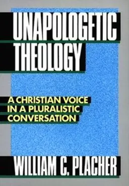 Unapologetic theology : a Christian voice in a pluralistic conversation; William C. Placher; 1989