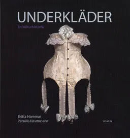 Underkläder : en kulturhistoria; Britta Hammar, Pernilla Rasmussen; 2008