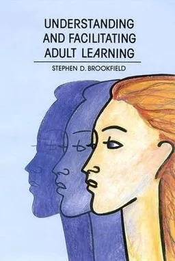 Understanding and facilitating adult learning : a comprehensive analysis of principles and effective practices; Stephen D. Brookfield; 1986