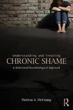 Understanding and treating chronic shame : a relational/neurobiological approach; Patricia A. DeYoung; 2015