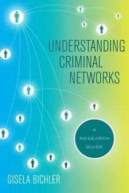 Understanding criminal networks : a research guide; Gisela Bichler; 2019