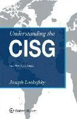 Understanding the CISG : a compact guide to the 1980 United Nations Convention on Contracts for the International Sale of Goods; Joseph M. Lookofsky; 2017