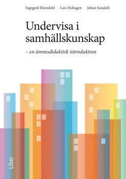 Undervisa i samhällskunskap : en ämnesdidaktisk introduktion; Ingegerd Ekendahl, Lars Nohagen, Johan Sandahl; 2015