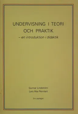 Undervisning i teori och praktik : en introduktion i didaktik; Gunnar Lindström, Lars Åke Pennlert; 2006