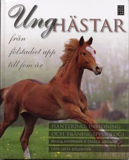 Unghästar : från fölstadiet upp till fem år, hantering, inridning och träningsfysiologi; Ingrid Andersson, Charlie Lindberg; 2007