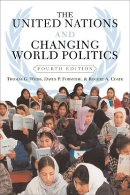 United Nations And Changing World Politics; Thomas G Weiss, David P Forsythe, Roger A Coate; 2004