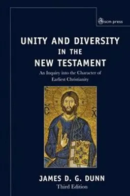 Unity and diversity in the New Testament : an inquiry into the character of earliest Christianity; James D. G. Dunn; 2006