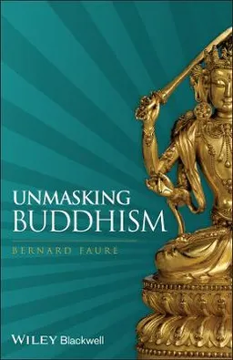 Unmasking Buddhism; Bernard Faure; 2009