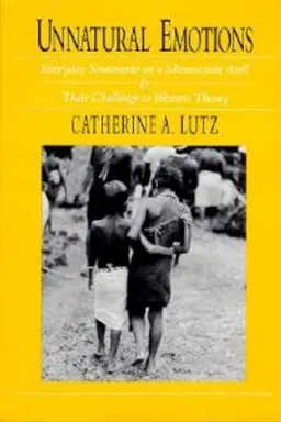 Unnatural emotions : everyday sentiments on a Micronesian atoll & their challenge to western theory; Catherine A. Lutz; 1988