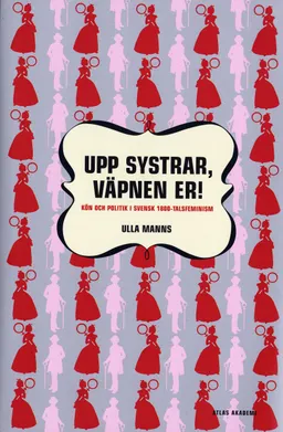 Upp systrar väpnen er : kön och politik i 1800-talsfeminism; Ulla Manns; 2005