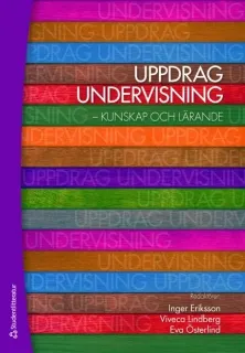 Uppdrag undervisning : kunskap och lärande; Eva Österlind, Inger Eriksson, Viveca Lindberg; 2010