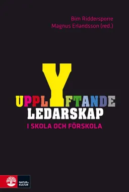 Upplyftande ledarskap i skola och förskola; Bim Riddersporre, Magnus Erlandsson, Anders Edvik, Tuija Muhonen, Kristian Sjövik, Pär Widén, Hope Witmer; 2016