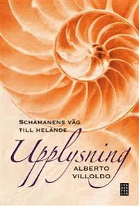 Upplysning : schamanens väg till helande; Alberto Villoldo; 2013