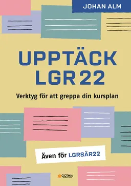 Upptäck Lgr22 : verktyg för att greppa din kursplan; Johan Alm; 2022