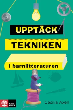 Upptäck tekniken i barnlitteraturen; Cecilia Axell; 2017