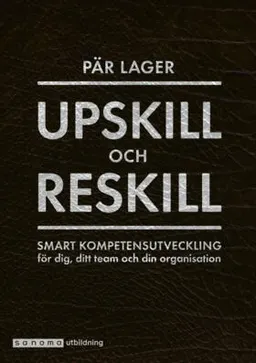 Upskill och reskill - Smart kompetensutveckling för dig ...; Pär Lager; 2021