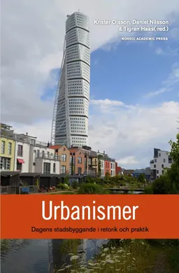 Urbanismer : dagens stadsbyggande i retorik och praktik; Marcus Adolphson, Thorbjörn Andersson, Bosse Bergman, Vania Ceccato, Margaret Crawford, Tigran Haas, Steffen Lehmann, Daniel Nilsson, Krister Olsson, Davide Ponzini, Erik Stenberg, Anna Storm, Emily Talen, Moa Tunström; 2016